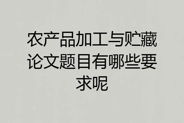 农产品加工与贮藏论文题目有哪些要求呢