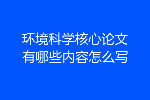 环境科学核心论文有哪些内容怎么写