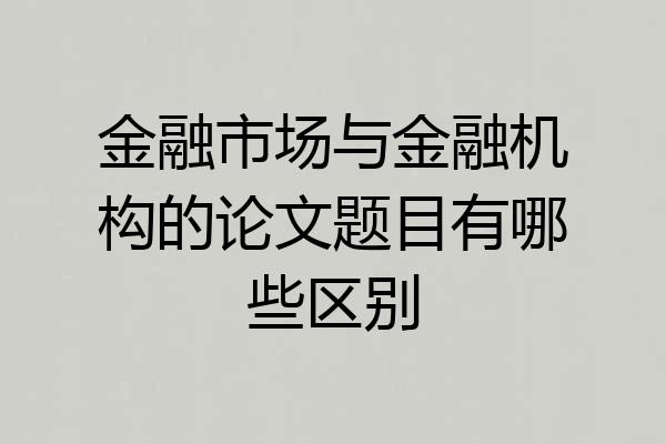 金融市场与金融机构的论文题目有哪些区别