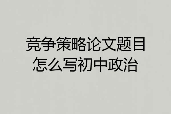 竞争策略论文题目怎么写初中政治