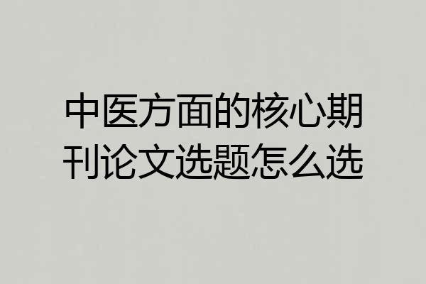 中医方面的核心期刊论文选题怎么选