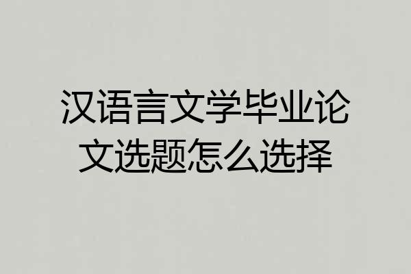 汉语言文学毕业论文选题怎么选择