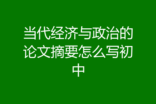 当代经济与政治的论文摘要怎么写初中