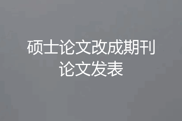 硕士论文改成期刊论文发表