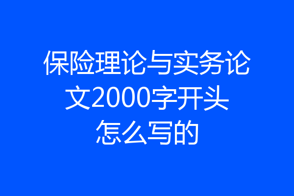 保险理论与实务论文2000字开头怎么写的
