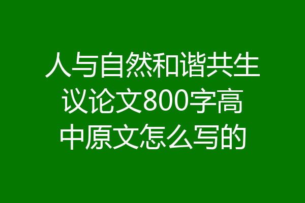 人与自然和谐共生议论文800字高中原文怎么写的