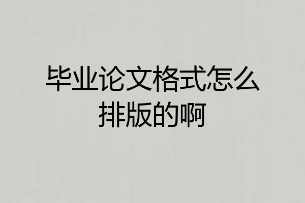 毕业论文格式怎么排版的啊