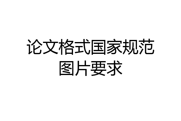论文格式国家规范图片要求