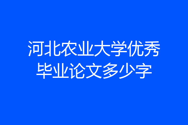 河北农业大学优秀毕业论文多少字