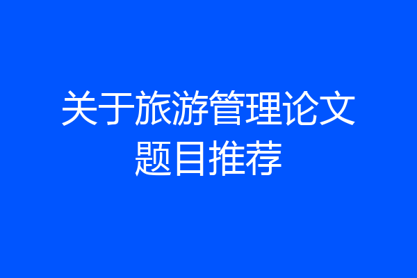 关于旅游管理论文题目推荐
