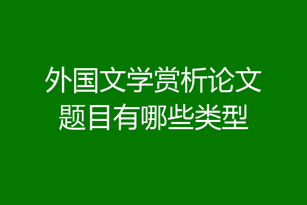 外国文学赏析论文题目有哪些类型