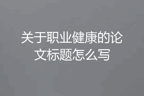 关于职业健康的论文标题怎么写