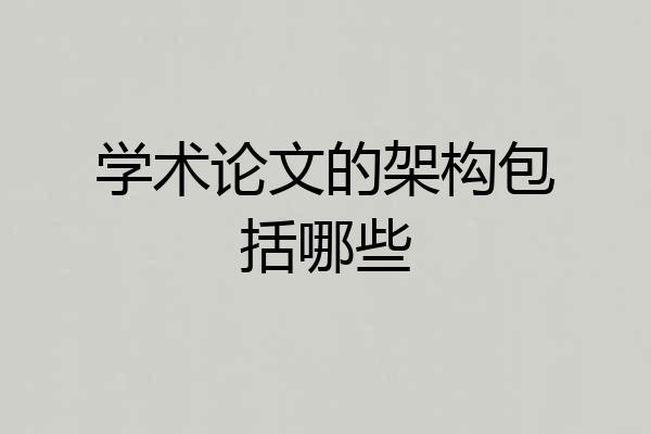 学术论文的架构包括哪些