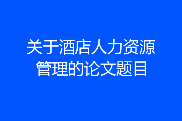 关于酒店人力资源管理的论文题目