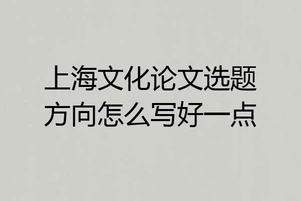 上海文化论文选题方向怎么写好一点