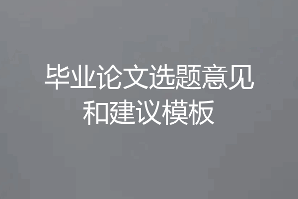 毕业论文选题意见和建议模板