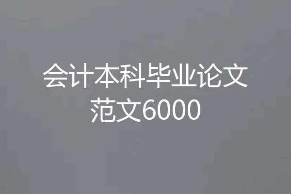 会计本科毕业论文范文6000