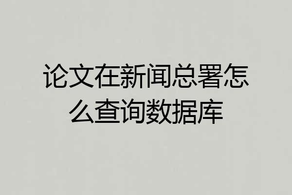 论文在新闻总署怎么查询数据库