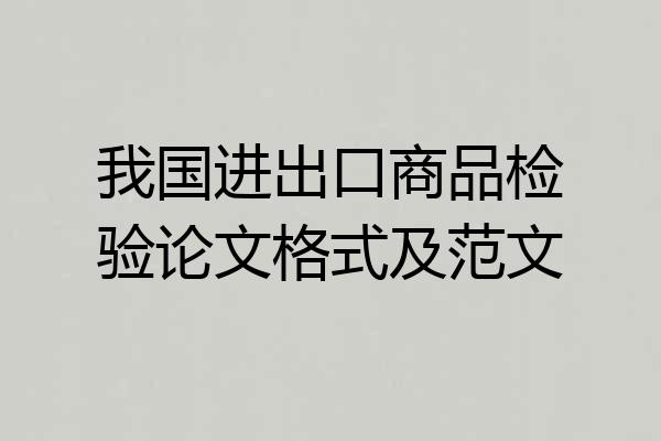 我国进出口商品检验论文格式及范文