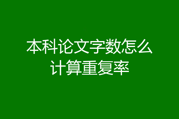 本科论文字数怎么计算重复率