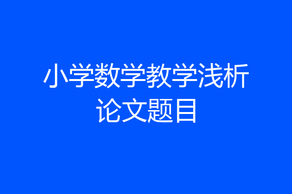 小学数学教学浅析论文题目