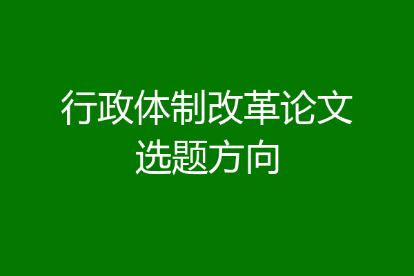 行政体制改革论文选题方向