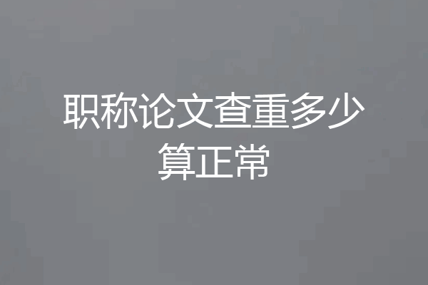 职称论文查重多少算正常
