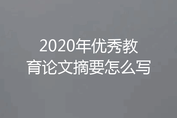 2020年优秀教育论文摘要怎么写