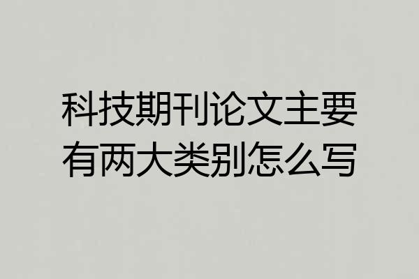 科技期刊论文主要有两大类别怎么写