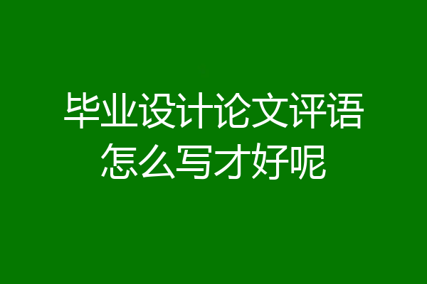 毕业设计论文评语怎么写才好呢
