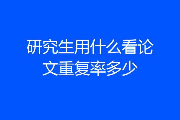 研究生用什么看论文重复率多少