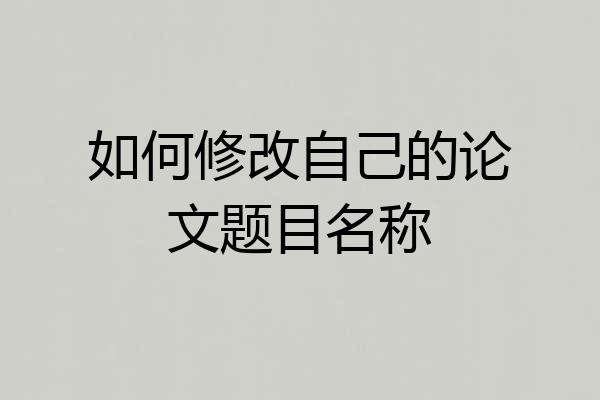如何修改自己的论文题目名称