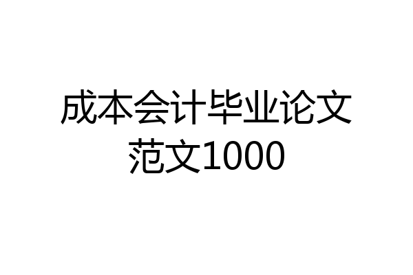成本会计毕业论文范文1000