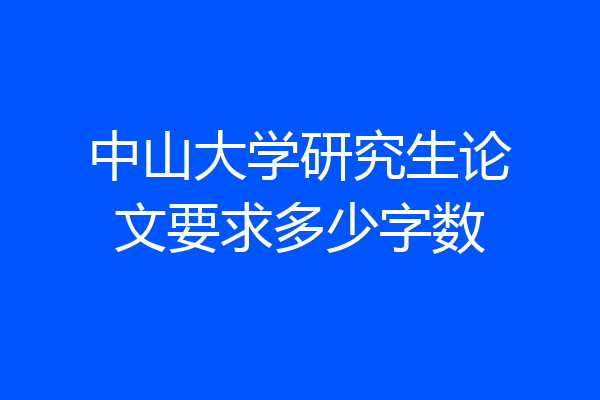 中山大学研究生论文要求多少字数