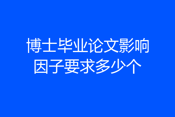 博士毕业论文影响因子要求多少个