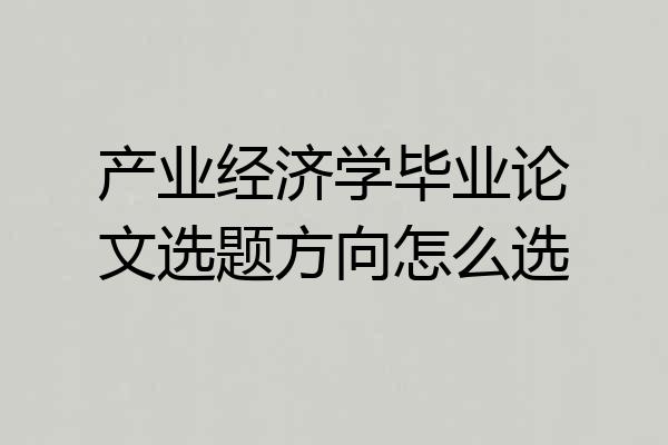 产业经济学毕业论文选题方向怎么选