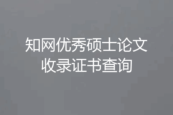 知网优秀硕士论文收录证书查询