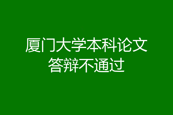 厦门大学本科论文答辩不通过