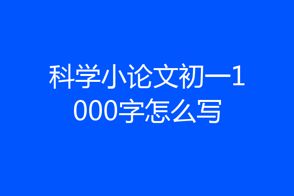 科学小论文初一1000字怎么写