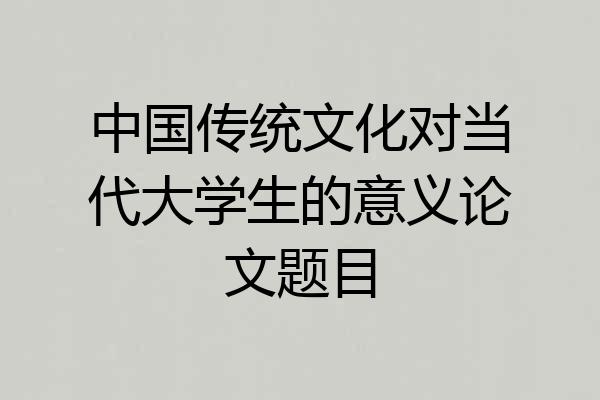 中国传统文化对当代大学生的意义论文题目