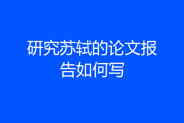 研究苏轼的论文报告如何写
