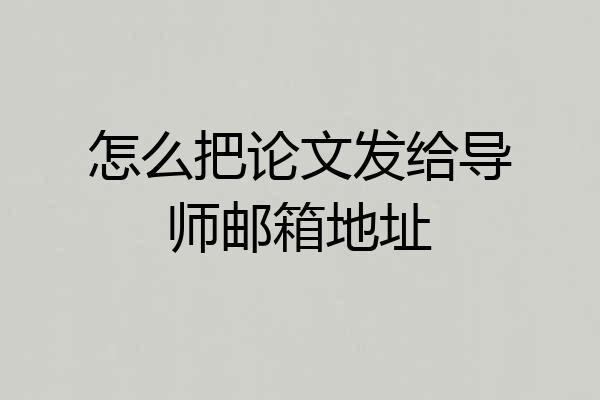 怎么把论文发给导师邮箱地址