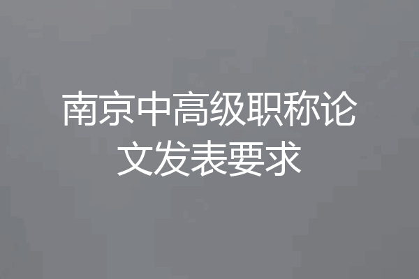 南京中高级职称论文发表要求