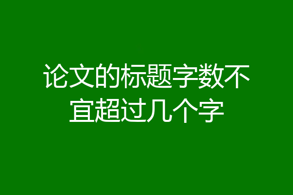 论文的标题字数不宜超过几个字