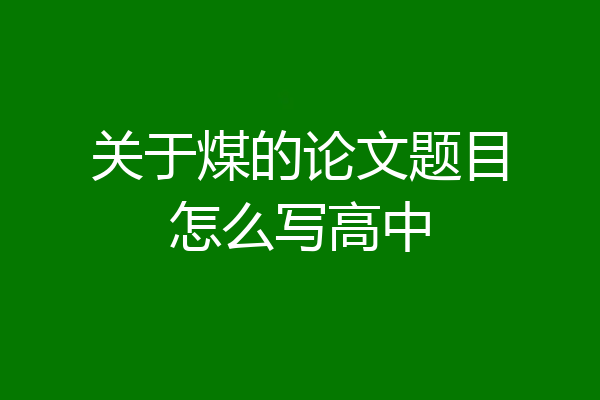 关于煤的论文题目怎么写高中