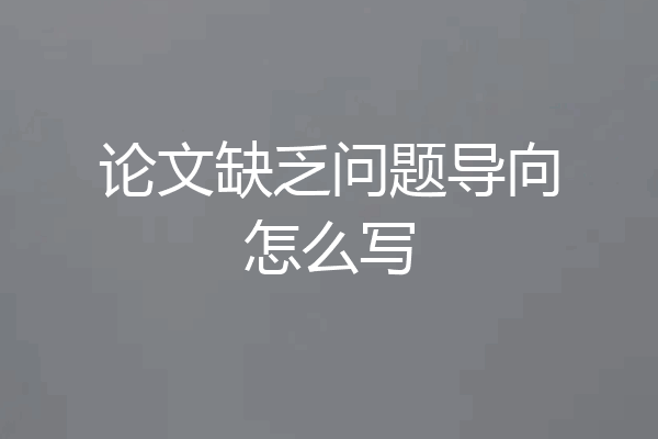 论文缺乏问题导向怎么写