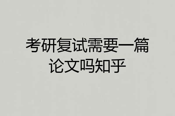 考研复试需要一篇论文吗知乎