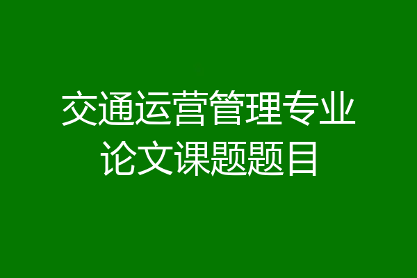 交通运营管理专业论文课题题目