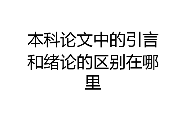 本科论文中的引言和绪论的区别在哪里