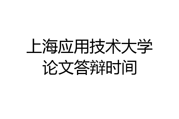 上海应用技术大学论文答辩时间
